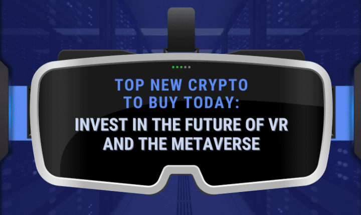 5 Top New Crypto to Buy Today: Invest in the Future of VR and the Metaverse